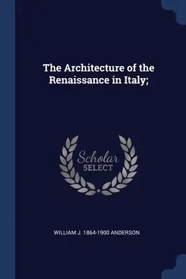 Die Architektur der Renaissance in Italien; - The Architecture of the Renaissance in Italy;