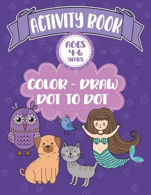 Activity Book Alter 4-6 Jahre Color-Draw Dot To Dot: Großer Mal-, Zeichen- und Punkt-zu-Punkt-Spaß für Kinder mit positiven Sprüchen - Activity Book Ages 4-6 Years Color-Draw Dot To Dot: Large Kids Coloring, Drawing and Dot to Dot Fun with Positive Sayings