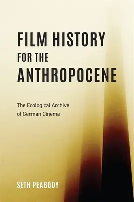 Filmgeschichte für das Anthropozän: Das ökologische Archiv des deutschen Films - Film History for the Anthropocene: The Ecological Archive of German Cinema