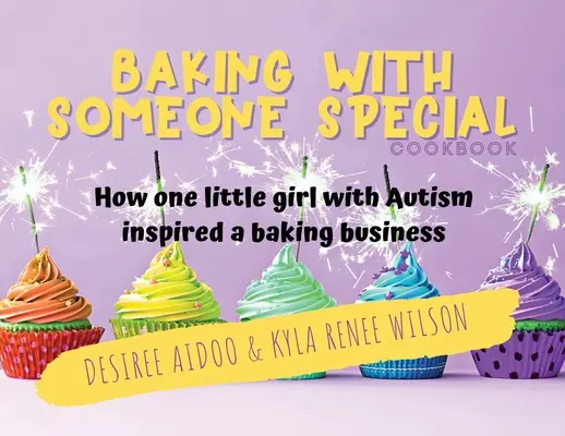 Backen mit jemandem Besonderen Kochbuch: Wie ein kleines Mädchen mit Autismus ein Bäckereigeschäft inspirierte - Baking With Someone Special Cookbook: How One Little Girl With Autism Inspired A Baking Business