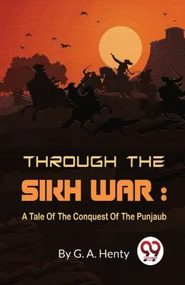 Durch den Sikh-Krieg: Eine Geschichte der Eroberung des Punjaub - Through The Sikh War: A Tale Of The Conquest Of The Punjaub