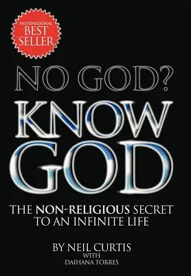 Kein Gott? Erkenne Gott: Das nicht-religiöse Geheimnis für ein unendliches Leben - No God? Know God: The Non-Religious Secret to an Infinite Life