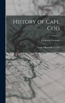 Geschichte von Cape Cod: Annalen der Grafschaft Barnstable; Band 1 - History of Cape Cod: Annals of Barnstable County; Volume 1