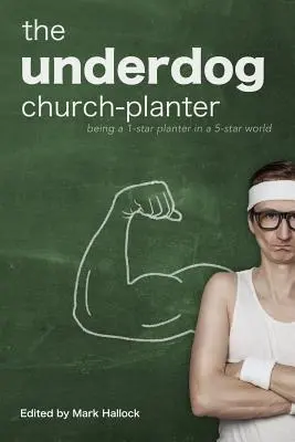 Der Außenseiter unter den Gemeindegründern: Ein 1-Sterne-Pflanzer in einer 5-Sterne-Welt - The Underdog Church-Planter: Being a 1-Star Planter in a 5-Star World