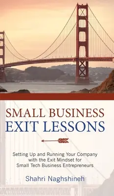 Lektionen zum Ausstieg aus kleinen Unternehmen: Aufbau und Führung Ihres Unternehmens mit der Exit-Mentalität für kleine Tech-Unternehmer - Small Business Exit Lessons: Setting Up and Running Your Company with the Exit Mindset for Small Business Tech Entrepreneurs