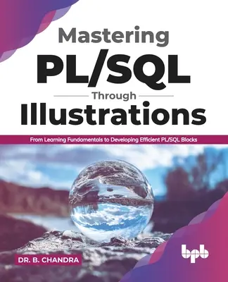 Beherrschung von Pl/SQL durch Illustrationen: Vom Erlernen der Grundlagen bis zum Entwickeln effizienter Pl/SQL-Blöcke (English Edition) - Mastering Pl/SQL Through Illustrations: From Learning Fundamentals to Developing Efficient Pl/SQL Blocks (English Edition)