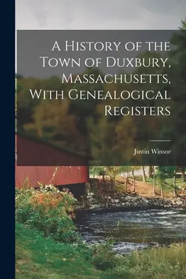 Eine Geschichte der Stadt Duxbury, Massachusetts, mit genealogischen Registern - A History of the Town of Duxbury, Massachusetts, With Genealogical Registers