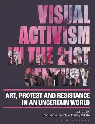 Visueller Aktivismus im 21. Jahrhundert: Kunst, Protest und Widerstand in einer unsicheren Welt - Visual Activism in the 21st Century: Art, Protest and Resistance in an Uncertain World