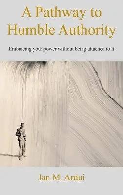 Ein Weg zu bescheidener Autorität: Umarme deine Macht, ohne dich an sie zu klammern - A Pathway to Humble Authority: Embracing your power without being attached to it