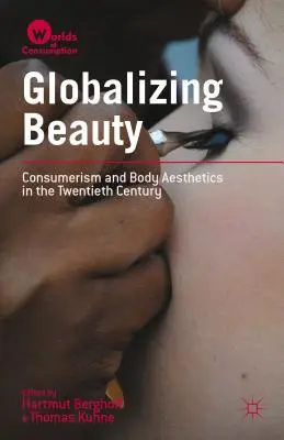 Globalisierung der Schönheit: Konsumismus und Körperästhetik im zwanzigsten Jahrhundert - Globalizing Beauty: Consumerism and Body Aesthetics in the Twentieth Century