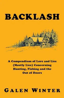 Backlash: Ein Kompendium von Überlieferungen und Lügen (meistens Lügen) über die Jagd, das Fischen und das Leben in der freien Natur - Backlash: A Compendium of Lore and Lies (Mostly Lies) Concerning Hunting, Fishing and the Out of Doors