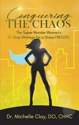 Das Chaos besiegen: Die 12-Schritte-Strategie der Super-Wunderfrau für ein stressfreies Leben - Conquering the Chaos: The Super Wonder Woman's 12-Step Strategy for a Stress FREELIFE