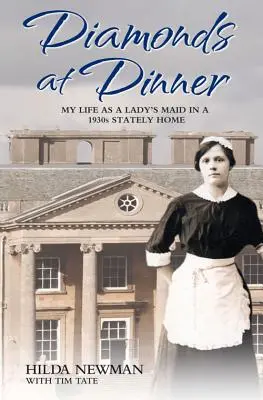 Diamonds at Dinner - Mein Leben als Dienstmädchen in einem Herrenhaus der 1930er Jahre - Diamonds at Dinner - My Life as a Lady's Maid in a 1930s Stately Home