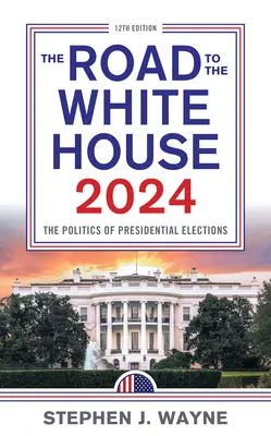 Der Weg ins Weiße Haus 2024: Die Politik der Präsidentschaftswahlen - The Road to the White House 2024: The Politics of Presidential Elections