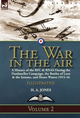 Der Krieg in der Luft - Band 2: Eine Geschichte des RFC und der RNAS während des Dardanellen-Feldzugs, der Schlachten von Loos und an der Somme sowie in den heimischen Gewässern 1915-16 - The War in the Air-Volume 2: a History of the RFC & RNAS During the Dardanelles Campaign, the Battles of Loos & the Somme, and Home Waters 1915-16