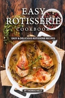 Easy Rotisserie Kochbuch: Einfache & leckere Rotisserie-Rezepte - Easy Rotisserie Cookbook: Easy & Delicious Rotisserie Recipes