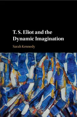 T. S. Eliot und die dynamische Vorstellungskraft - T. S. Eliot and the Dynamic Imagination