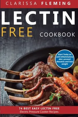 Lektinfreies Kochbuch: 74 Best Easy Lectin-Free Electric Pressure Cooker Recipes (Start Today An Anti-Inflammatory Diet, Prevent Diseases, Lo - Lectin Free Cookbook: 74 Best Easy Lectin-Free Electric Pressure Cooker Recipes (Start Today An Anti-Inflammatory Diet, Prevent Diseases, Lo