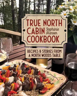 True North Cabin Kochbuch: Rezepte und Geschichten von einem Tisch in den Nordwäldern - True North Cabin Cookbook: Recipes and Stories from a North Woods Table