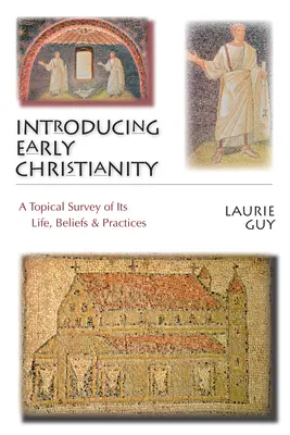 Einführung in das frühe Christentum: Ein aktueller Überblick über ihr Leben, ihren Glauben und ihre Praktiken - Introducing Early Christianity: A Topical Survey of Its Life, Beliefs & Practices