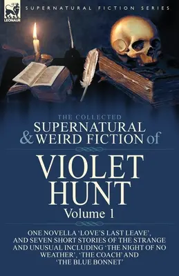 Die gesammelte übernatürliche und unheimliche Belletristik von Violet Hunt: Band 1: Eine Novelle 'Love's Last Leave', und sieben Kurzgeschichten des Seltsamen und Unu - The Collected Supernatural and Weird Fiction of Violet Hunt: Volume 1: One Novella 'Love's Last Leave', and Seven Short Stories of the Strange and Unu