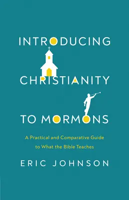 Den Mormonen das Christentum näher bringen: Ein praktischer und vergleichender Leitfaden zu dem, was die Bibel lehrt - Introducing Christianity to Mormons: A Practical and Comparative Guide to What the Bible Teaches
