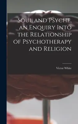 Seele und Psyche, eine Untersuchung des Verhältnisses von Psychotherapie und Religion - Soul and Psyche, an Enquiry Into the Relationship of Psychotherapy and Religion