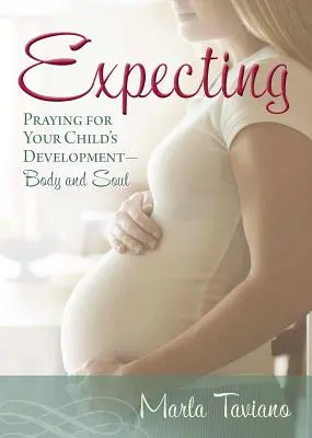 Erwarten: Beten für die Entwicklung Ihres Kindes - Körper und Seele - Expecting: Praying for Your Child's Development--Body and Soul
