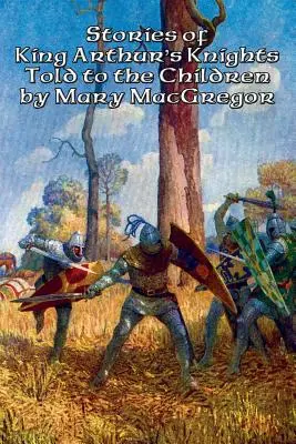 Geschichten von König Artus' Rittern, für Kinder erzählt von Mary MacGregor - Stories of King Arthur's Knights Told to the Children by Mary MacGregor