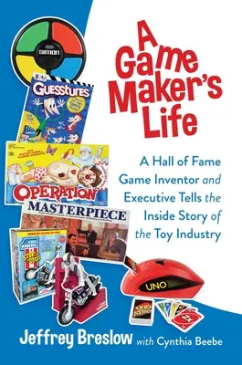 Das Leben eines Spielemachers: Ein berühmter Spieleerfinder und Geschäftsführer erzählt die Innengeschichte der Spielzeugindustrie - A Game Maker's Life: A Hall of Fame Game Inventor and Executive Tells the Inside Story of the Toy Industry