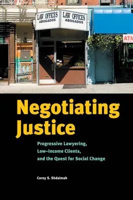 Gerechtigkeit verhandeln: Progressive Anwaltschaft, einkommensschwache Klienten und das Streben nach sozialem Wandel - Negotiating Justice: Progressive Lawyering, Low-Income Clients, and the Quest for Social Change