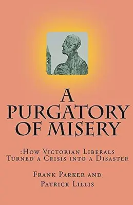 Ein Fegefeuer des Elends: Wie viktorianische Liberale eine Krise in eine Katastrophe verwandelten - A Purgatory of Misery: How Victorian Liberals Turned a Crisis into a Disaster