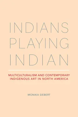 Indianer, die Indianer spielen: Multikulturalismus und zeitgenössische indigene Kunst in Nordamerika - Indians Playing Indian: Multiculturalism and Contemporary Indigenous Art in North America