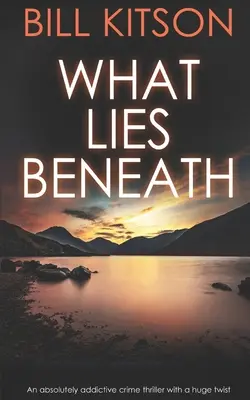 WHAT LIES BENEATH ein absolut süchtig machender Krimi mit einer gewaltigen Wendung - WHAT LIES BENEATH an absolutely addictive crime thriller with a huge twist