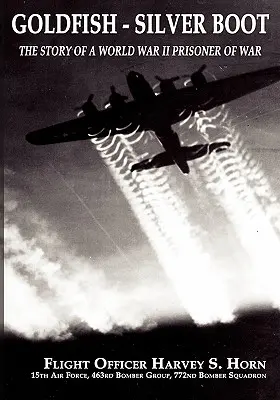 Goldfish Silver Boot - Die Geschichte eines Kriegsgefangenen aus dem Zweiten Weltkrieg - Goldfish Silver Boot - The Story of a World War II Prisoner of War