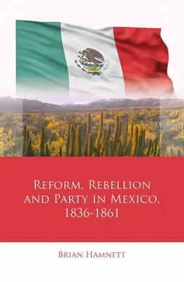 Reform, Rebellion und Partei in Mexiko, 1836-1861 - Reform, Rebellion and Party in Mexico, 1836-1861