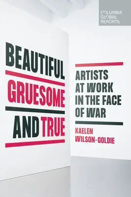 Schön, grausam und wahr: Künstler bei der Arbeit im Angesicht des Krieges - Beautiful, Gruesome, and True: Artists at Work in the Face of War