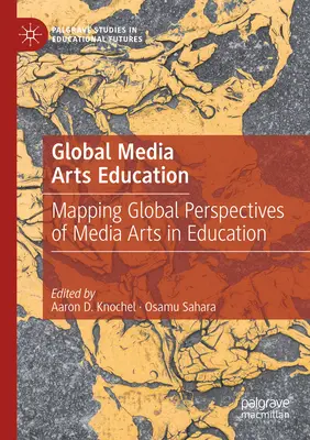 Globale Medienkunstpädagogik: Globale Perspektiven der Medienkunst in der Bildung - Global Media Arts Education: Mapping Global Perspectives of Media Arts in Education