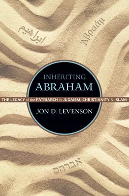 Das Erbe Abrahams: Das Erbe des Patriarchen im Judentum, Christentum und Islam - Inheriting Abraham: The Legacy of the Patriarch in Judaism, Christianity, and Islam