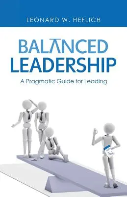 Ausgewogene Führung: Ein pragmatischer Leitfaden für das Führen - Balanced Leadership: A Pragmatic Guide for Leading