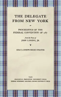 Der Delegierte aus New York oder Die Verhandlungen des Bundeskonvents von 1787 nach den Aufzeichnungen von John Lansing, Jr. (1939) - The Delegate from New York or Proceedings of the Federal Convention of 1787 from the Notes of John Lansing, Jr. (1939)