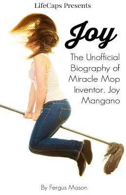 Joy: Die inoffizielle Biografie der Erfinderin des Wundermopps, Joy Mangano - Joy: The Unofficial Biography of Miracle Mop Inventor, Joy Mangano