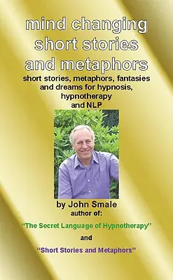 Bewusstseinsverändernde Kurzgeschichten & Metaphern: Für Hypnose, Hypnotherapie und Nlp - Mind Changing Short Stories & Metaphors: For Hypnosis, Hypnotherapy & Nlp