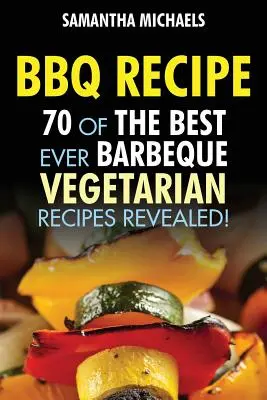 BBQ-Rezept: 70 der besten vegetarischen Grillrezepte aller Zeiten...enthüllt! - BBQ Recipe: 70 of the Best Ever Barbecue Vegetarian Recipes...Revealed!