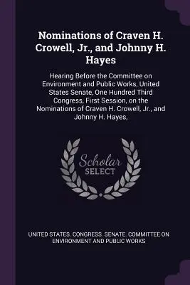 Nominierungen von Craven H. Crowell, Jr. und Johnny H. Hayes: Anhörung vor dem Ausschuss für Umwelt und Öffentliche Arbeiten, Senat der Vereinigten Staaten, ein Hu - Nominations of Craven H. Crowell, Jr., and Johnny H. Hayes: Hearing Before the Committee on Environment and Public Works, United States Senate, One Hu