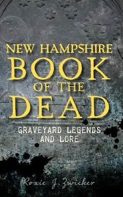 Totenbuch von New Hampshire: Legenden und Überlieferungen von Friedhöfen - New Hampshire Book of the Dead: Graveyard Legends and Lore