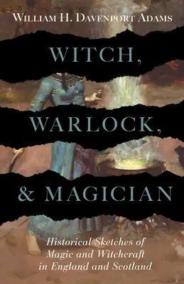 Hexe, Hexenmeister und Zauberer - Historische Skizzen zu Magie und Hexerei in England und Schottland - Witch, Warlock, and Magician - Historical Sketches of Magic and Witchcraft in England and Scotland