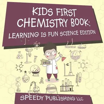 Das erste Chemiebuch für Kinder: Lernen macht Spaß Science Edition - Kids First Chemistry Book: Learning is Fun Science Edition