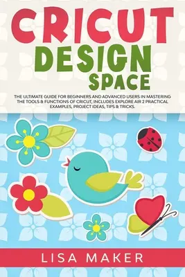 Cricut Design Space: Der ultimative Leitfaden für Anfänger und Fortgeschrittene zur Beherrschung der Werkzeuge und Funktionen von Cricut, einschließlich Explore Air - Cricut Design Space: The Ultimate Guide for Beginners and Advanced Users in Mastering the Tools & Functions of Cricut, Includes Explore Air