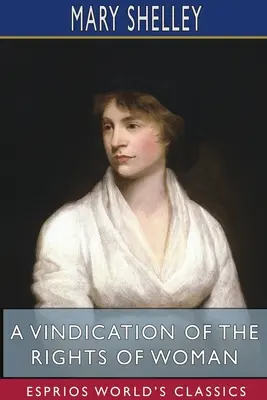Rechtfertigung der Rechte der Frau (Esprios Classics): Mit Abhandlungen über politische und moralische Themen - A Vindication of the Rights of Woman (Esprios Classics): With Strictures On Political And Moral Subjects